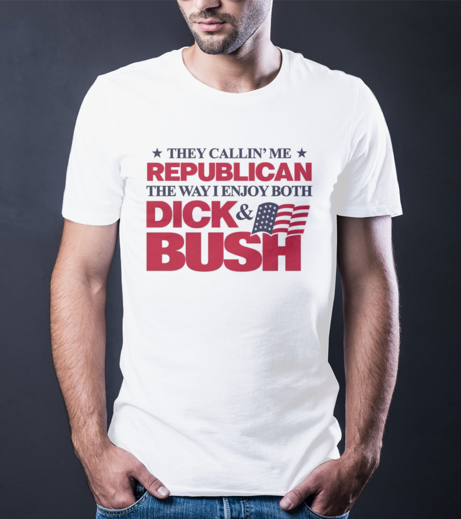 They Callin’ Me Republican The Way I Enjoy Both Dick & Bush Stars Stripes T-Shirt