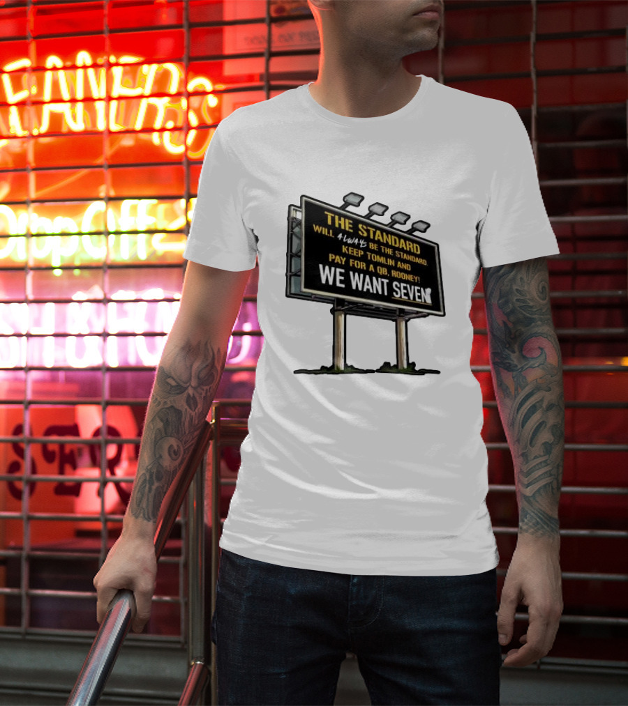 The Standard Will Always Be The Standard Keep Tomlin Pay For A QB Rooney We Want Seven T-Shirt