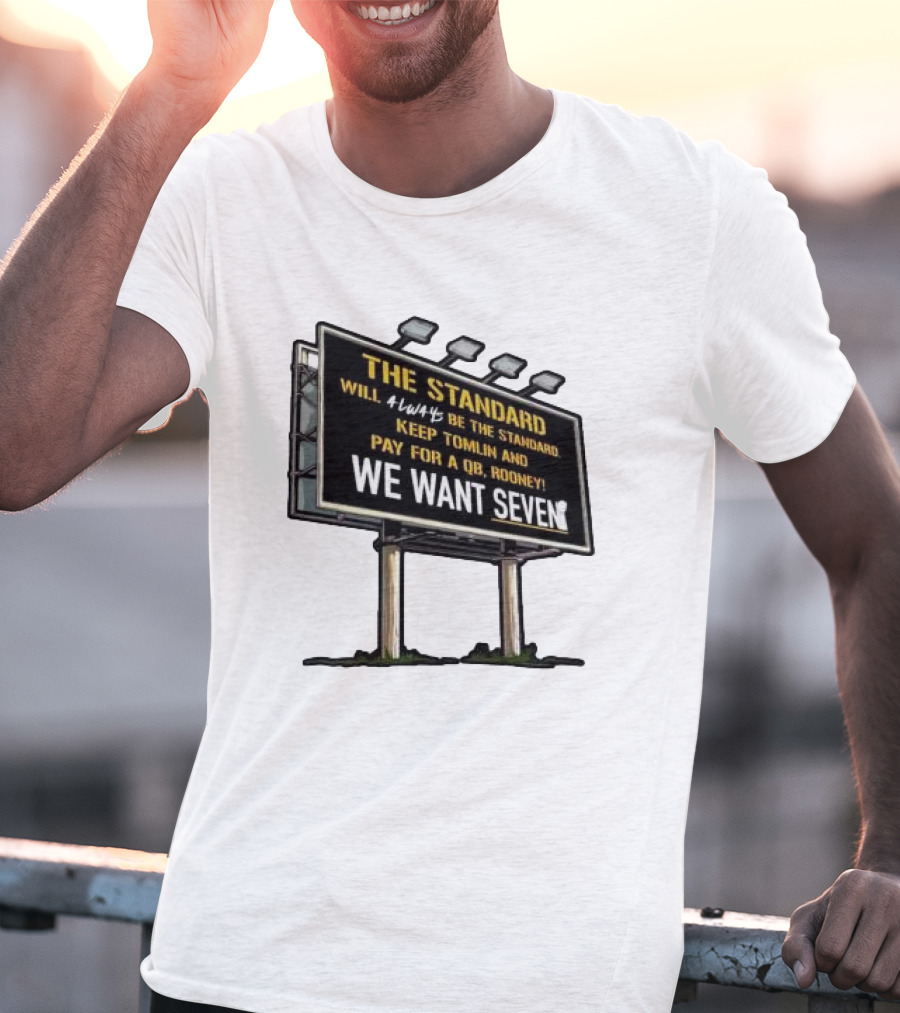 The Standard Will Always Be The Standard Keep Tomlin Pay For A QB Rooney We Want Seven T-Shirt