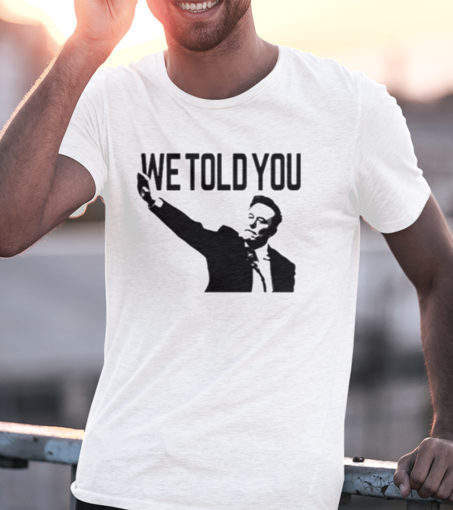 We Told You Elon Musk T-Shirt
