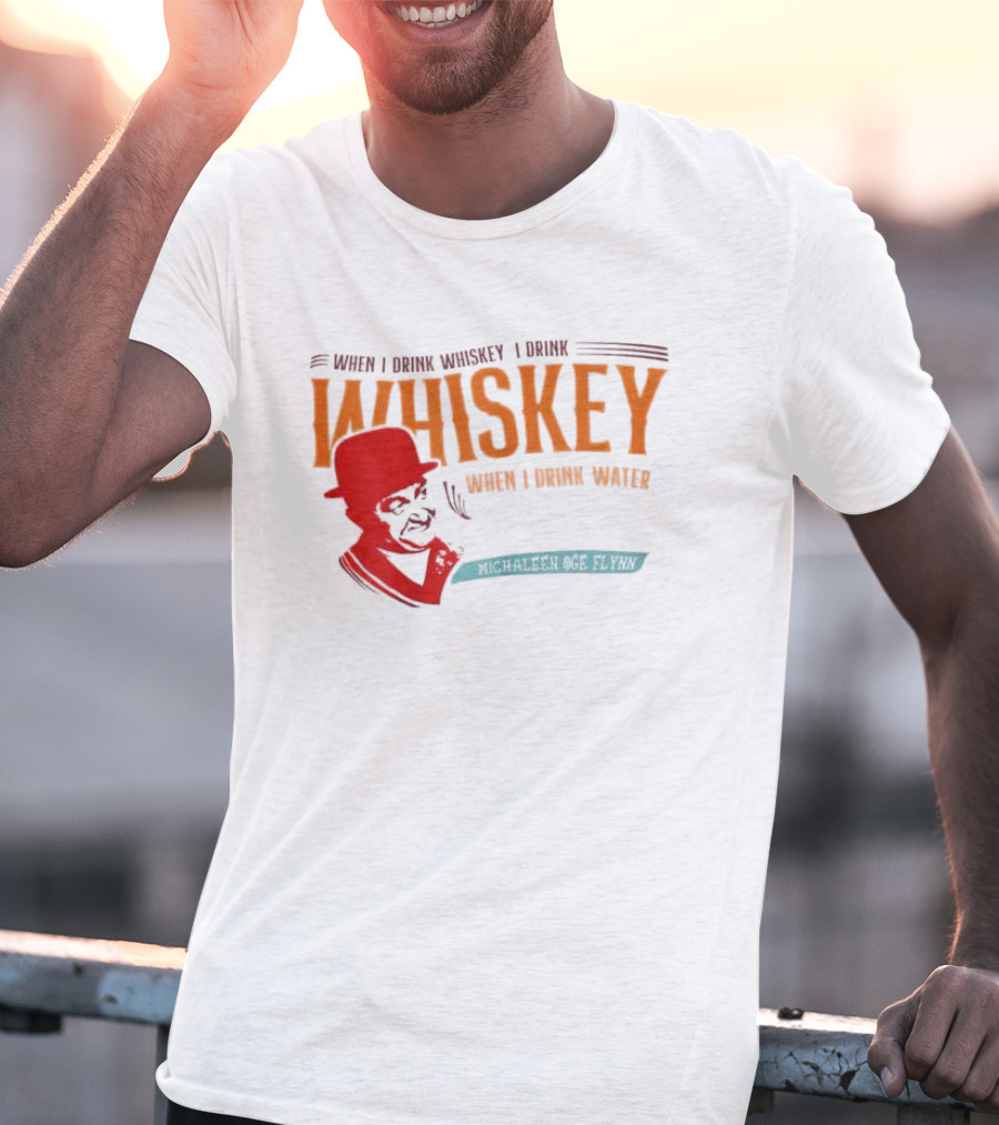 When I Drink Whiskey I Drink Whiskey Michaleen Oge Flynn T-Shirt