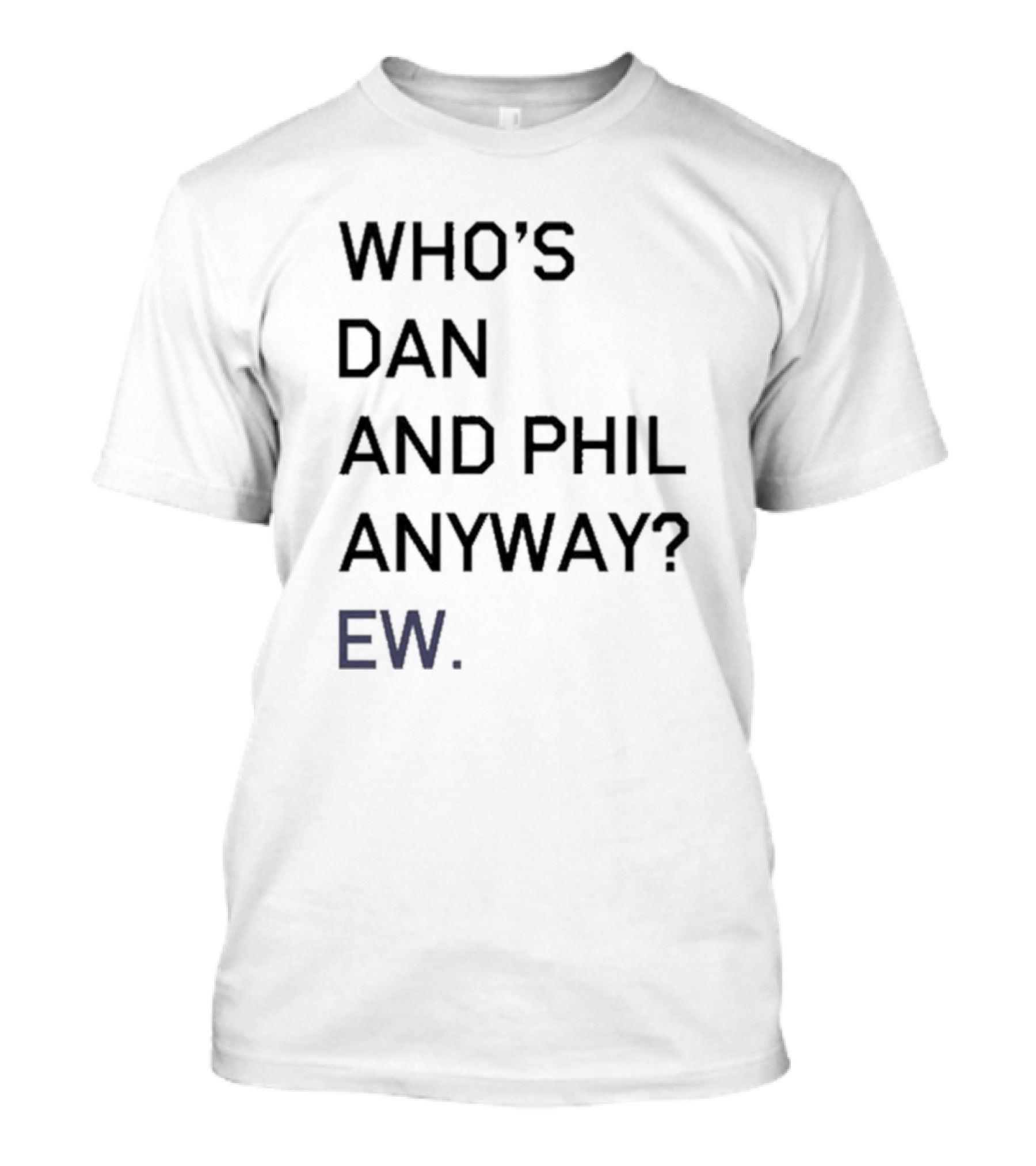 Who's Dan And Phil Anyway Ew T-Shirt