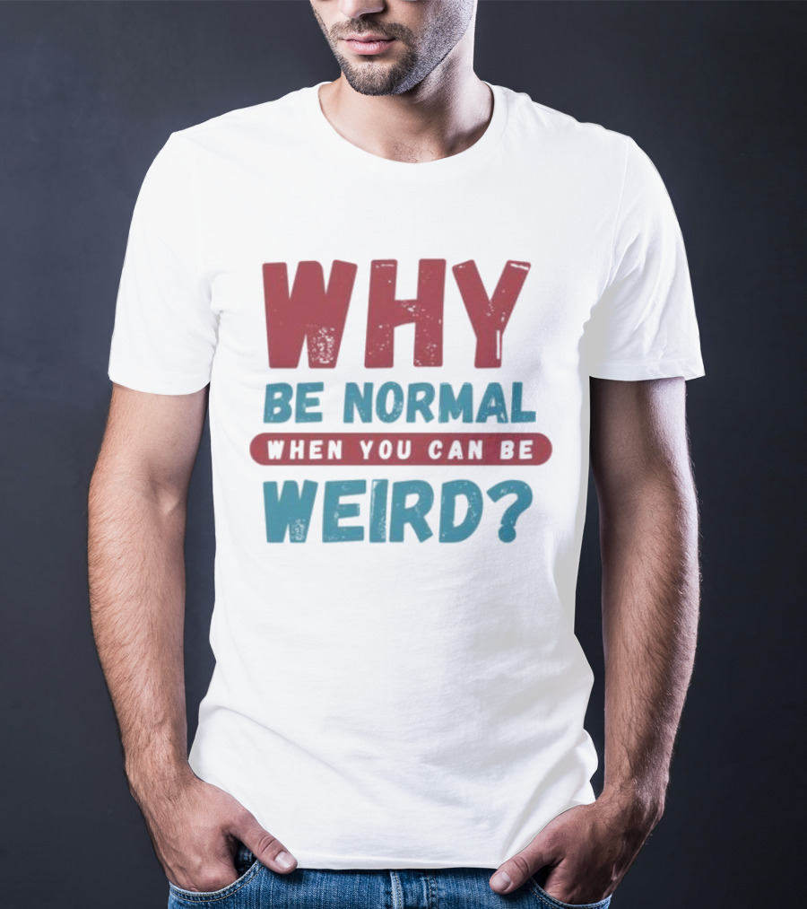 Why Be Normal When You Can Be Weird Vibrant Statement T-Shirt