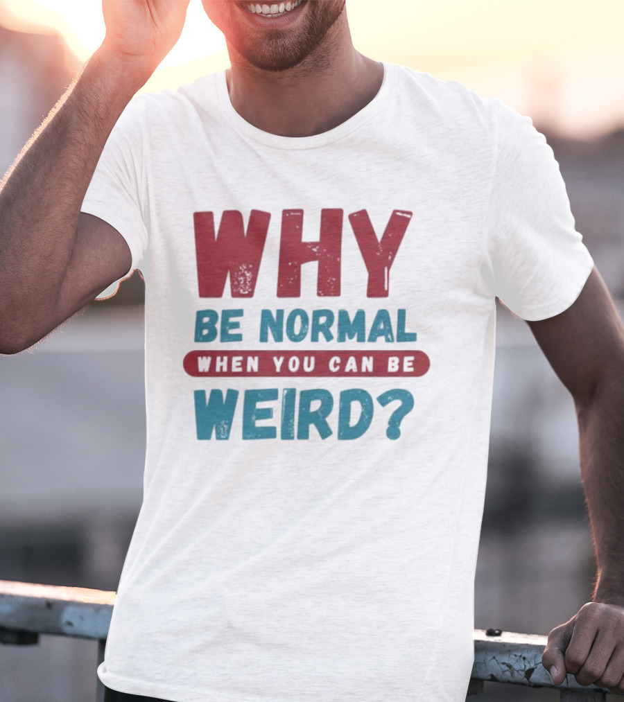 Why Be Normal When You Can Be Weird Vibrant Statement T-Shirt