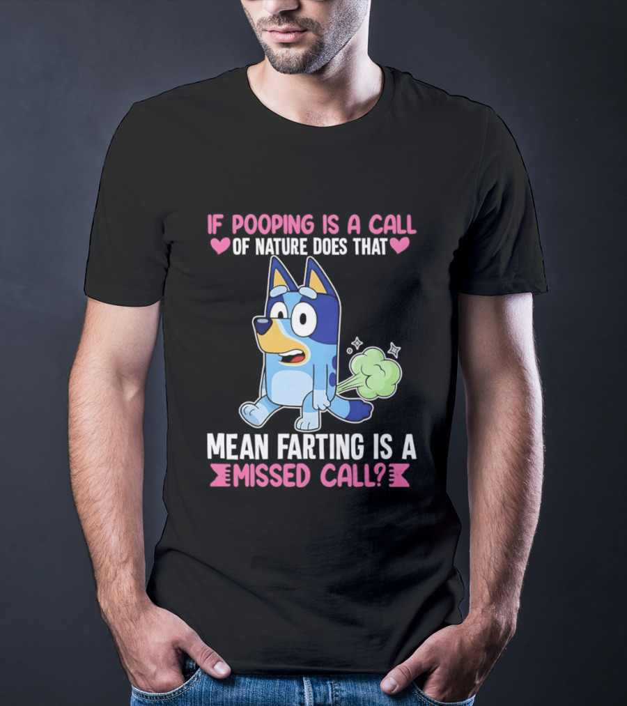 Bluey If Pooping Is A Call Of Nature Does That Mean Farting Is A Missed Call T-Shirt