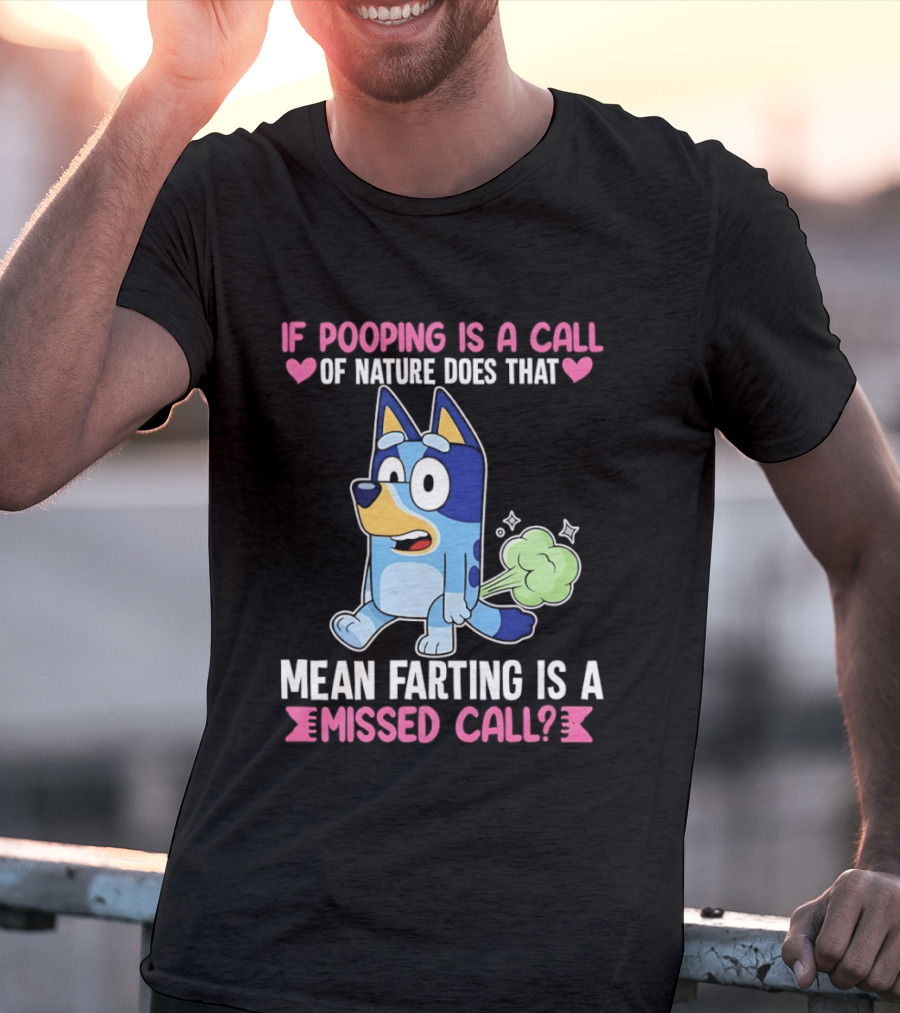 Bluey If Pooping Is A Call Of Nature Does That Mean Farting Is A Missed Call T-Shirt