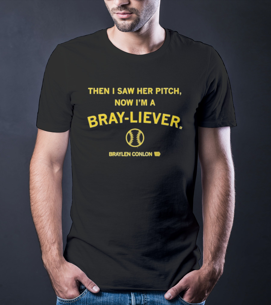 Then I Saw Her Pitch Now I'm A Bray Liever Braylen Conlon 13 Baseball T-Shirt