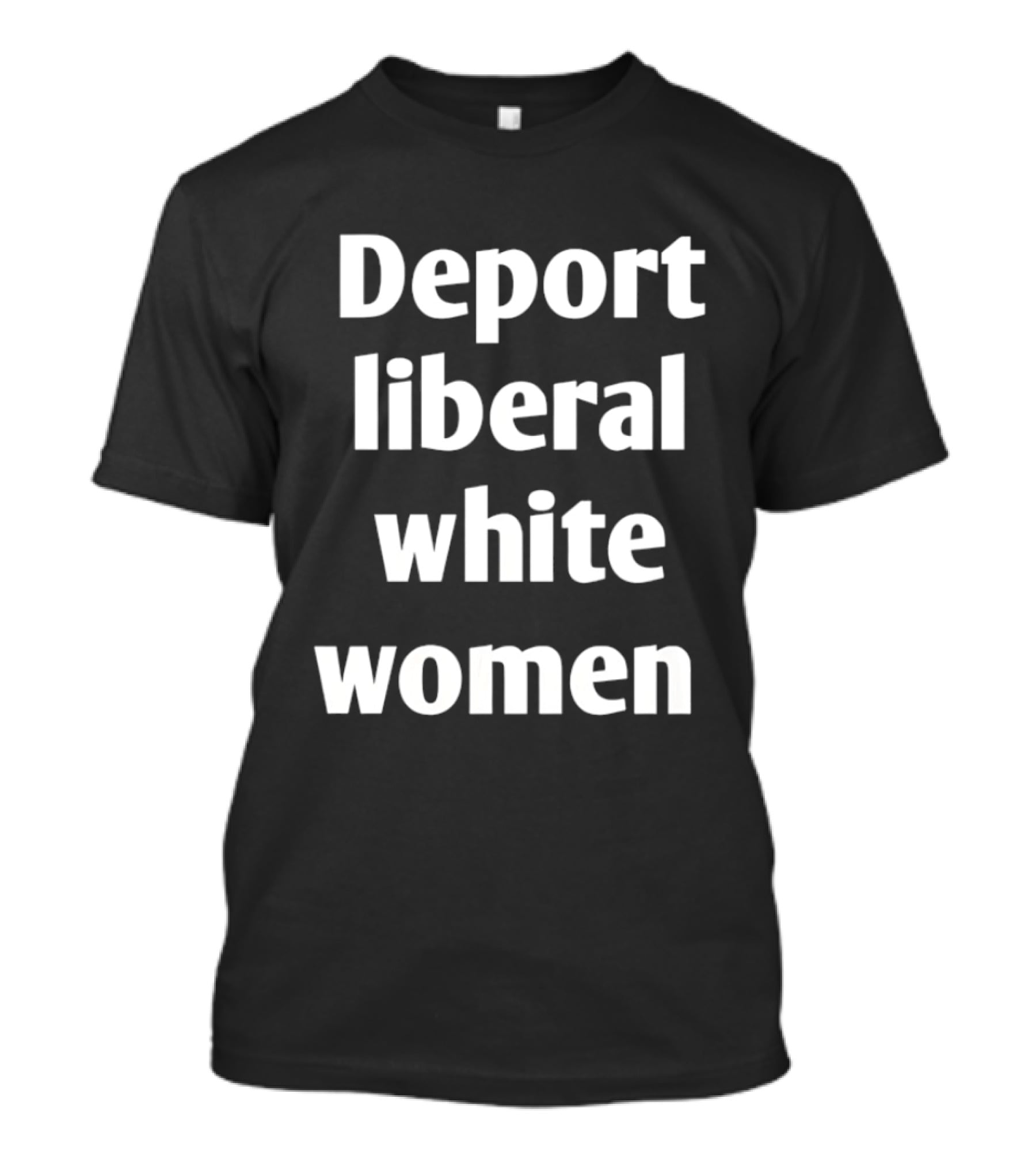 Deport Liberal White Women T-Shirt