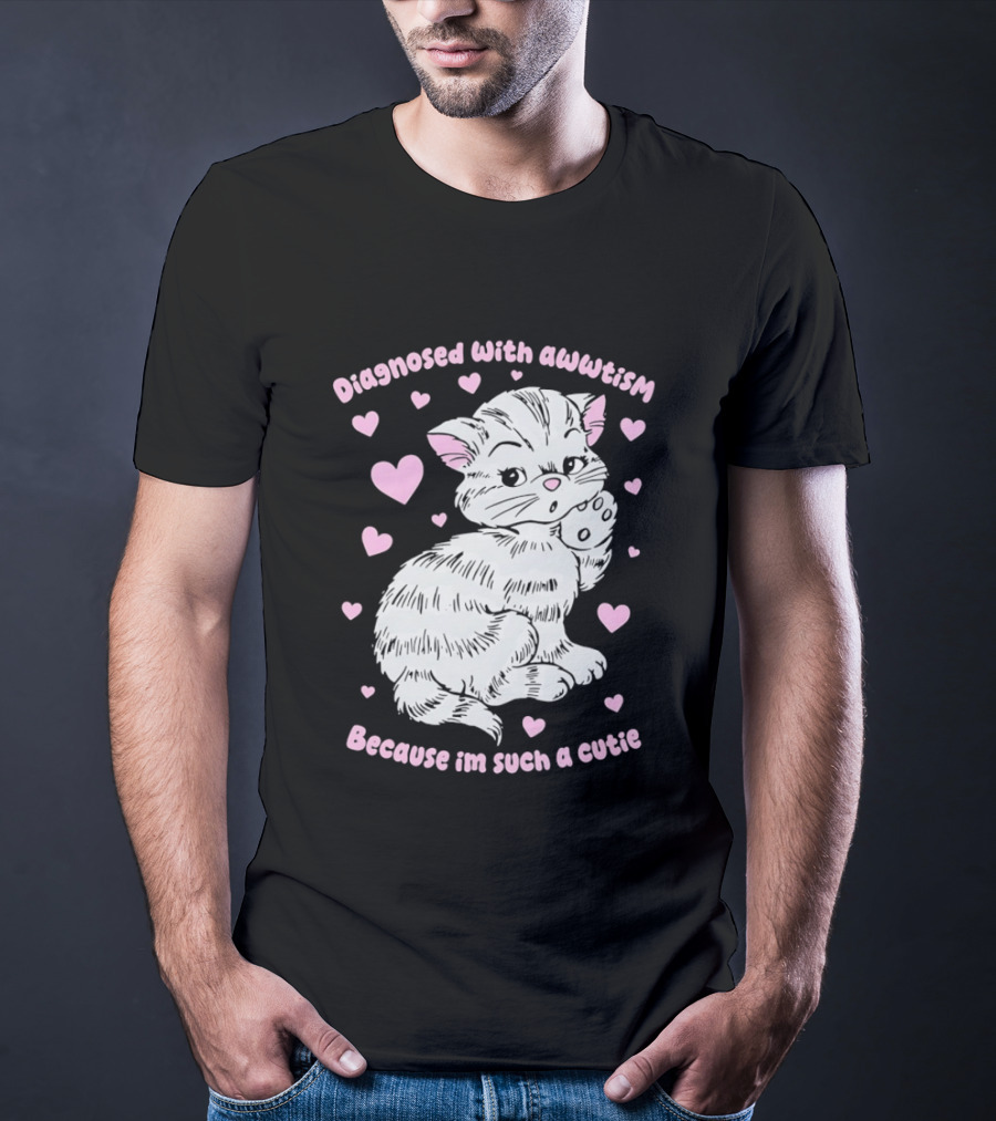 Diagnosed With Awwtism Because I'm Such A Cutie Kitten Hearts T-Shirt