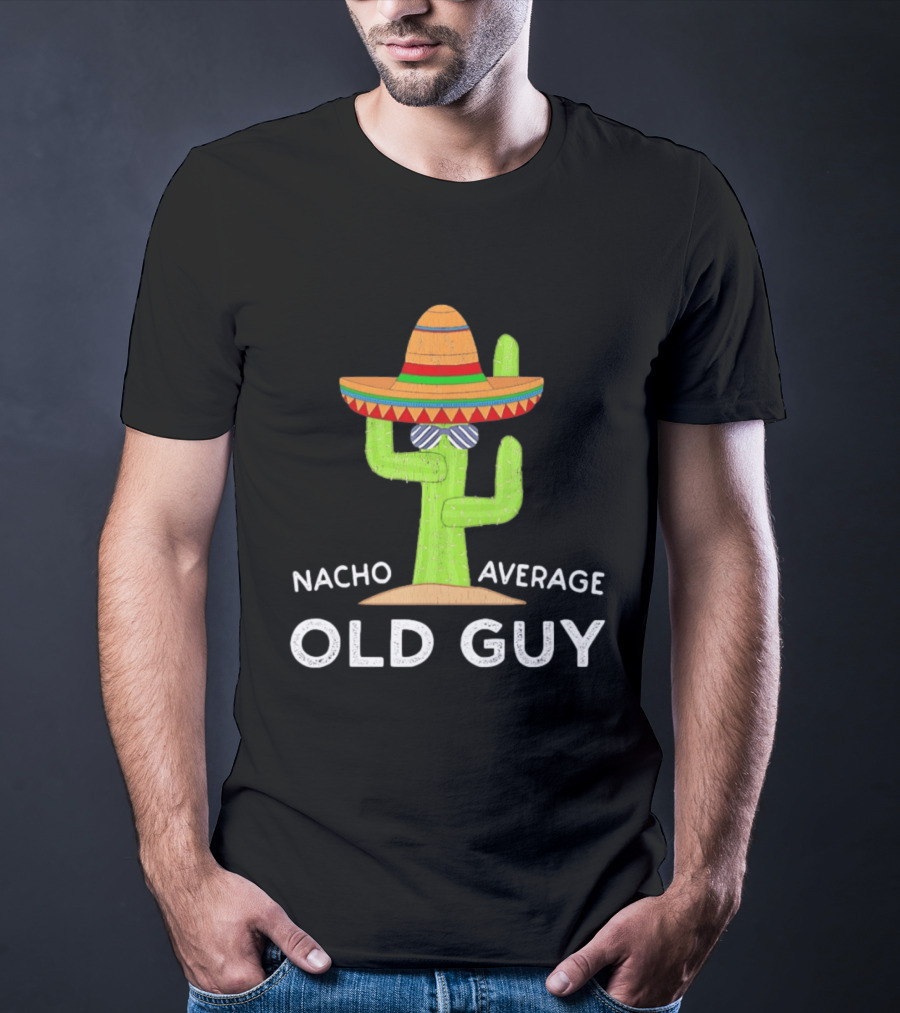 Nacho Average Old Guy Cactus Wearing A Wide Brimmed Hat T-Shirt
