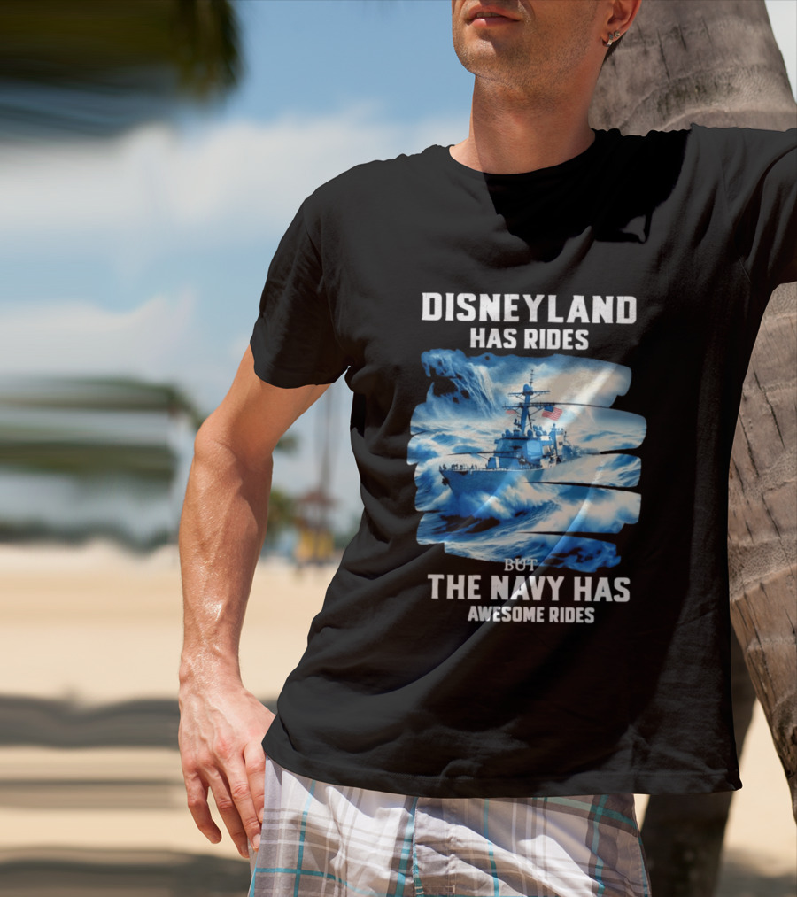 Disneyland Has Rides But The Navy Has Awesome Rides Warship And Waves T-Shirt