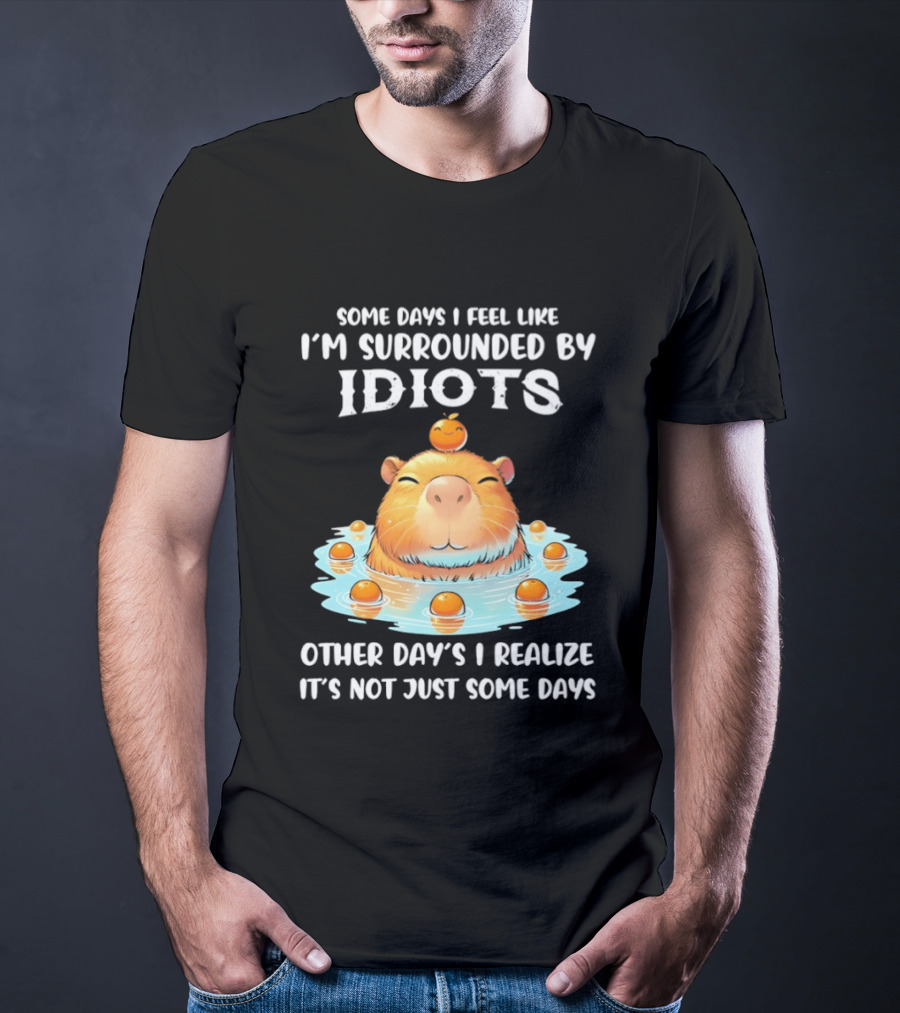 Some Days I Feel Like I'm Surrounded By Idiots Capybara Realization Humor T-Shirt