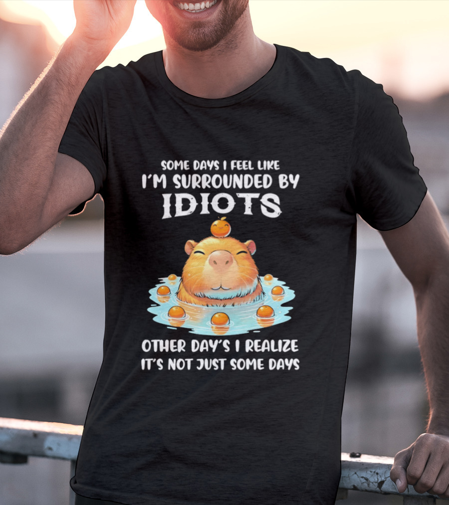 Some Days I Feel Like I'm Surrounded By Idiots Capybara Realization Humor T-Shirt