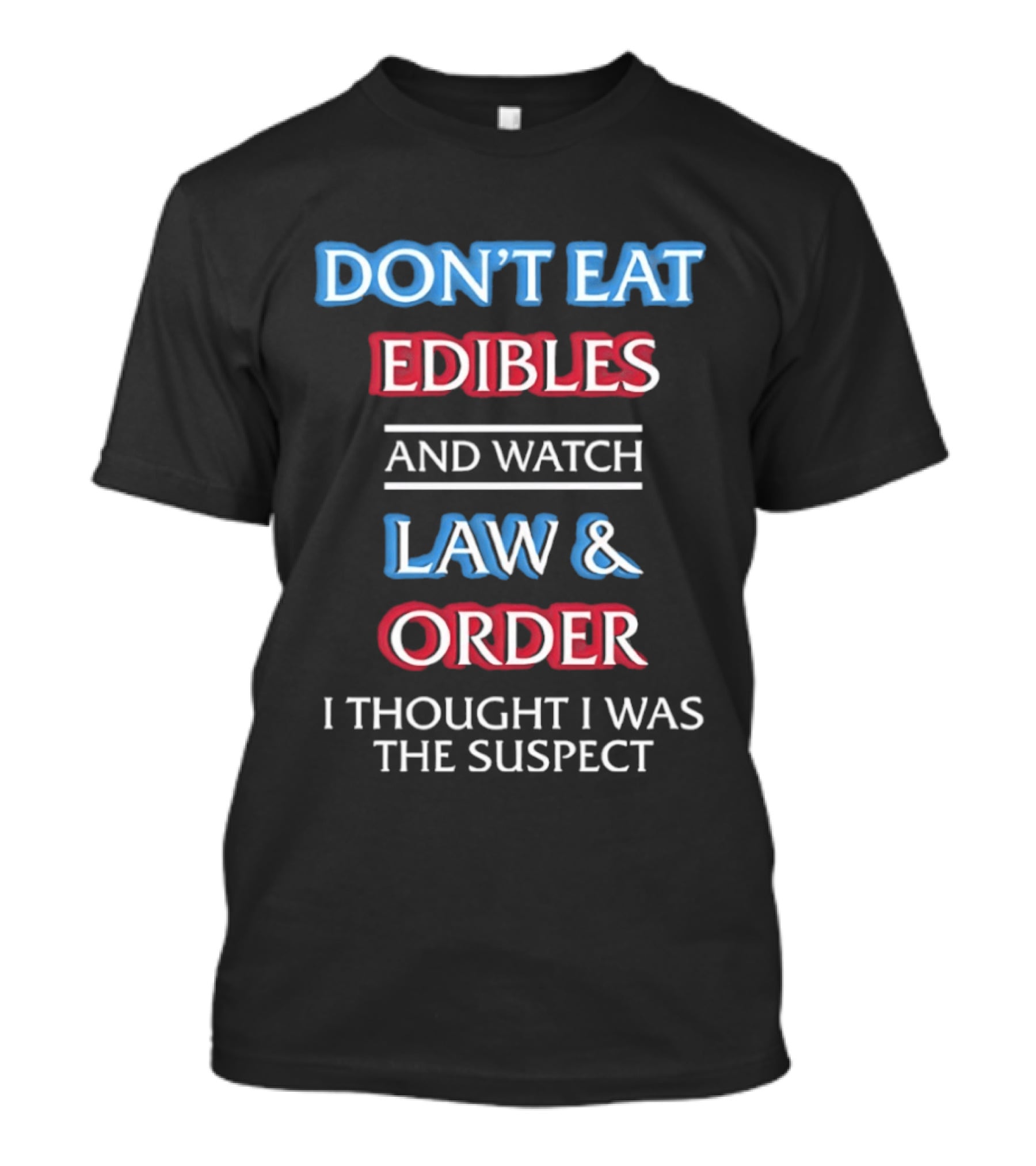Don't Eat Edibles And Law And Order I Thought I Was The Suspect Humor T-Shirt