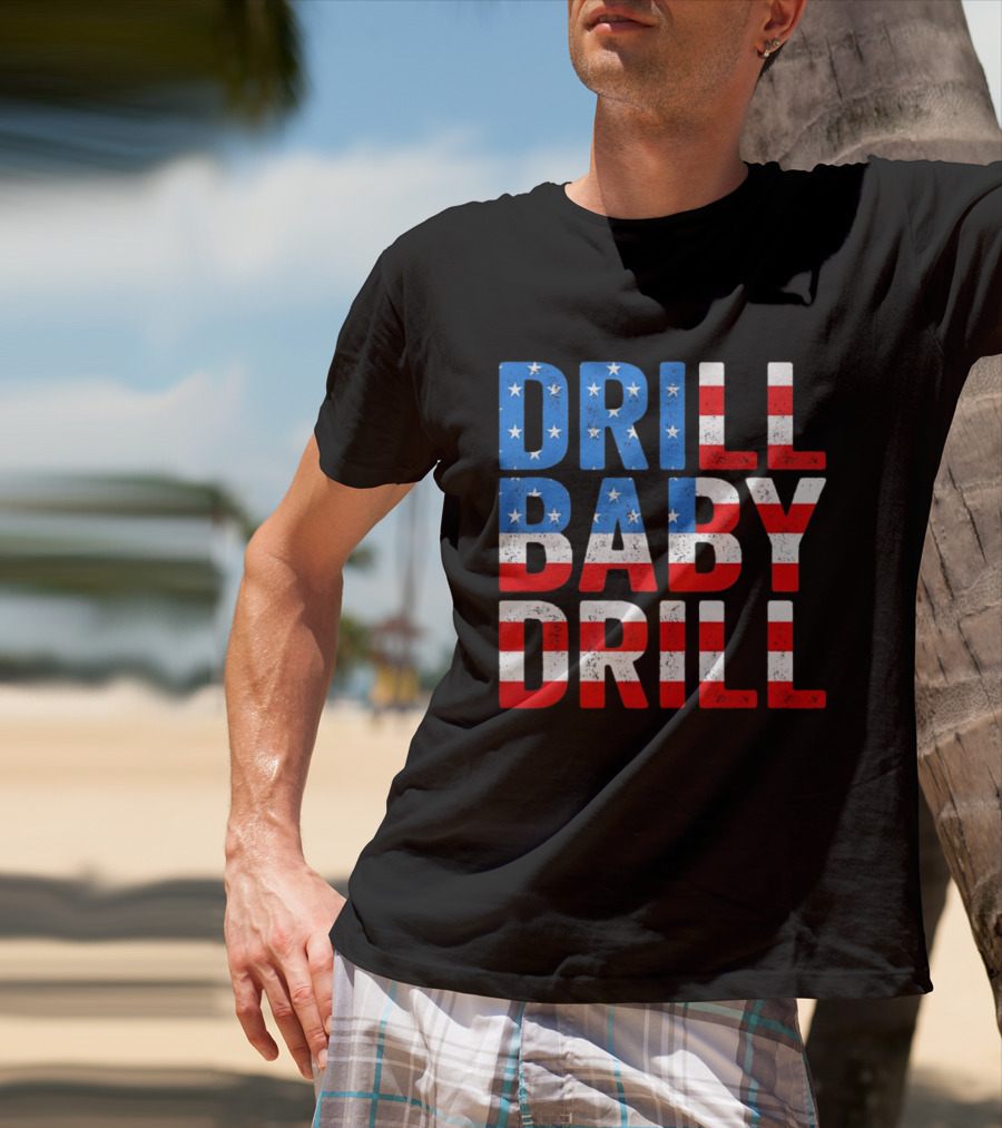 Drill Baby Drill Patriotic American Flag Colors Stars And Stripes T-Shirt