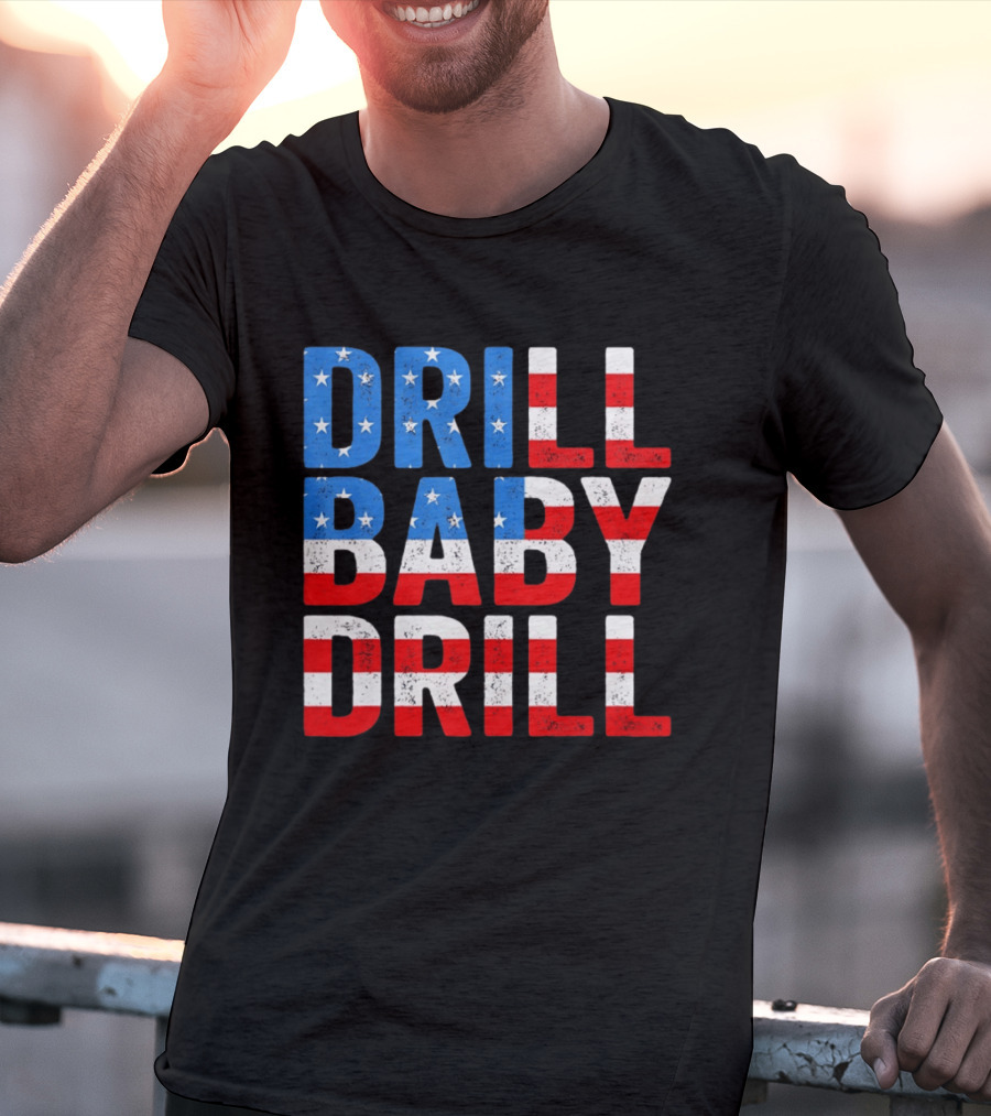 Drill Baby Drill Patriotic American Flag Colors Stars And Stripes T-Shirt