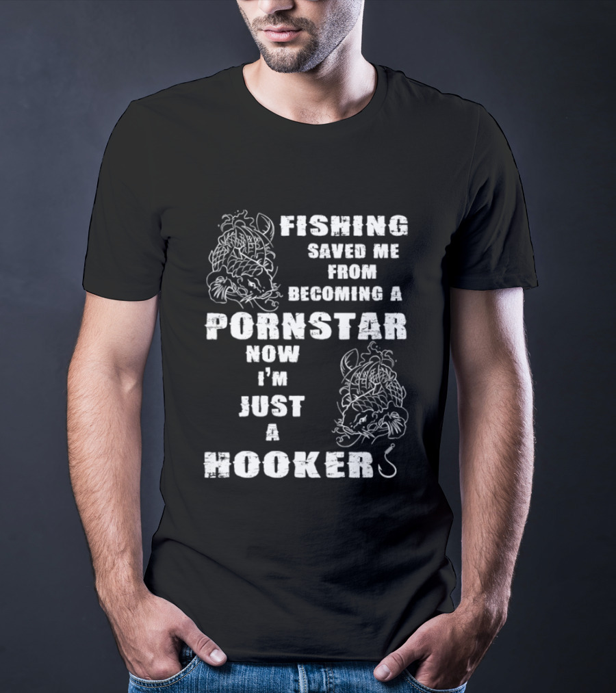 Fishing Humor Saved Me From Becoming A Pornstar Now I'm Just A Hooker T-Shirt