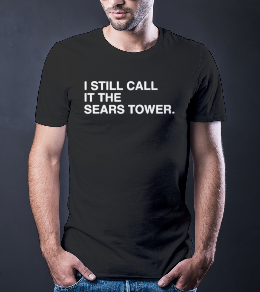 I Still Call It The Sears Tower Chicago Icon Nostalgia T-Shirt