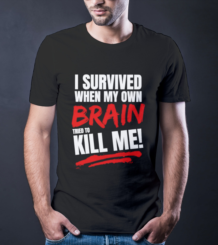 I Survived When My Own Brain Tried To Kill Me T-Shirt