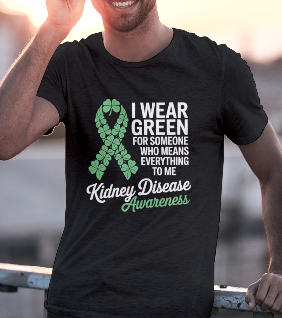 Kidney Disease Awareness I Wear Green Shamrock Ribbon For Someone Who Means Everything To Me T-Shirt