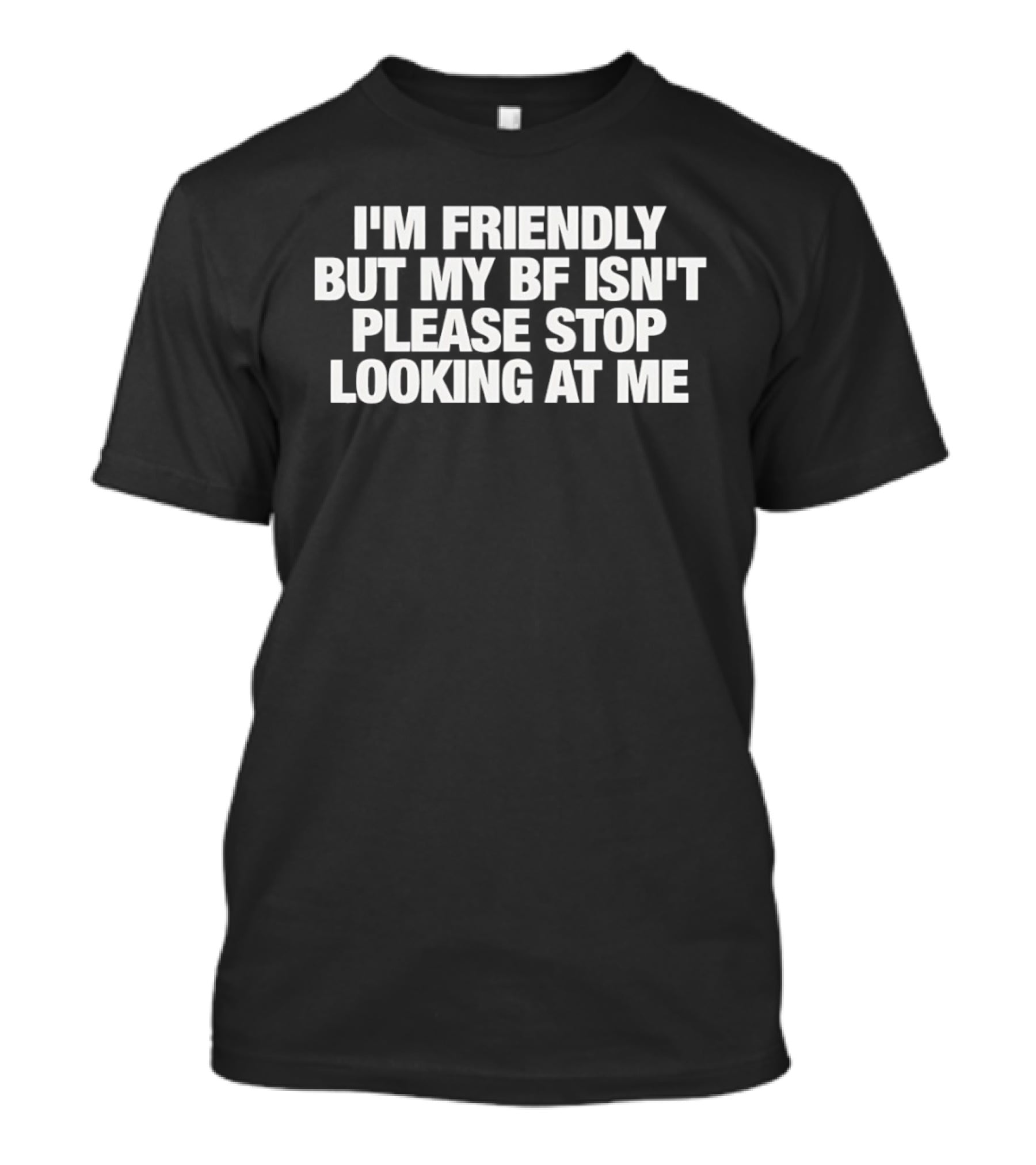 I'm Friendly But My BF Isn't Please Stop Looking At Me T-Shirt