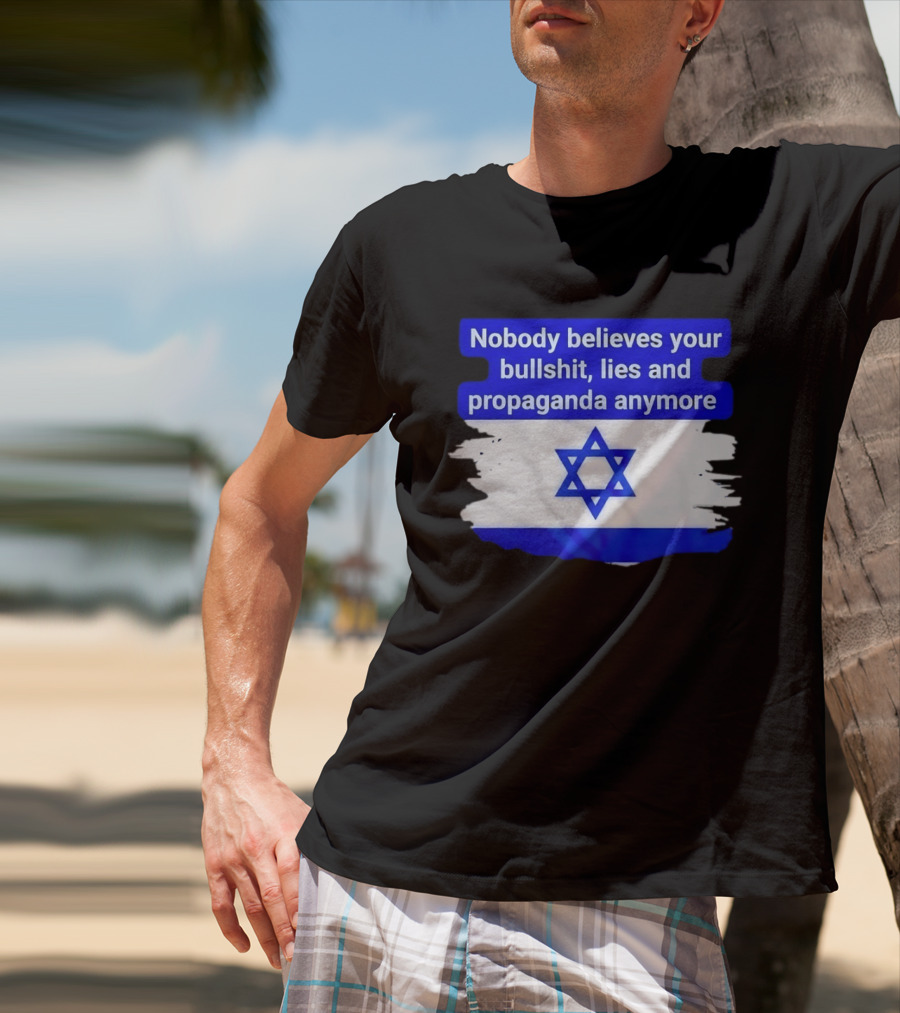 Nobody Believes Your Lies And Propaganda Anymore Israel Flag Star T-Shirt