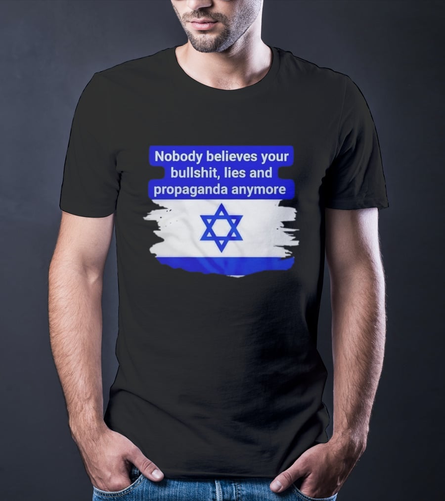 Nobody Believes Your Lies And Propaganda Anymore Israel Flag Star T-Shirt