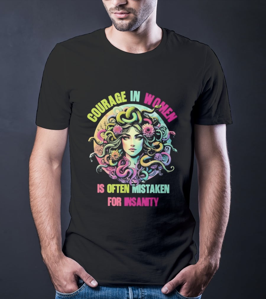 Courage In Women Medusa Often Mistaken For Insanity T-Shirt