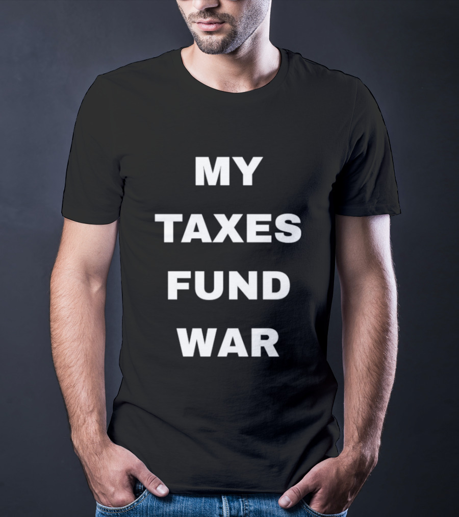 My Taxes Fund War T-Shirt
