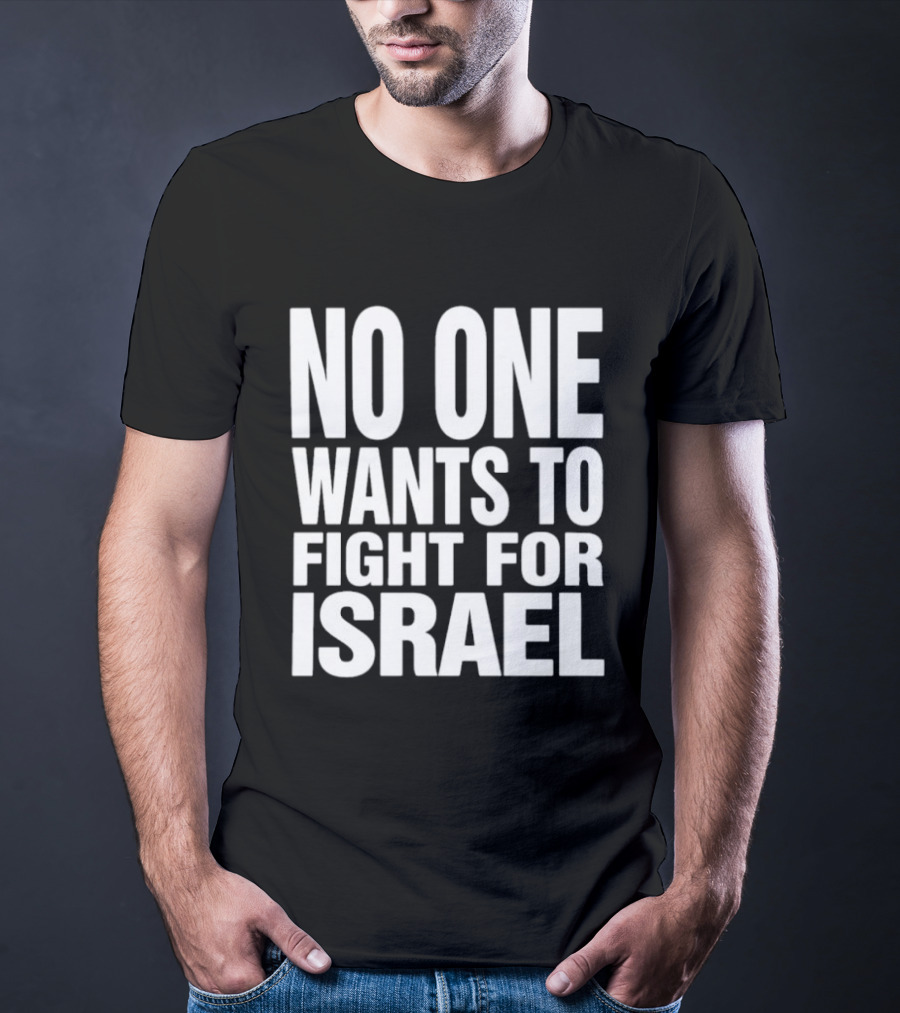 No One Wants To Fight For Israel T-Shirt