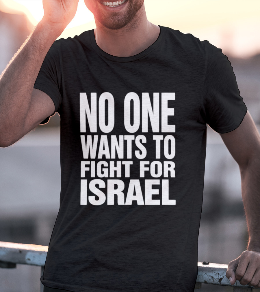 No One Wants To Fight For Israel T-Shirt