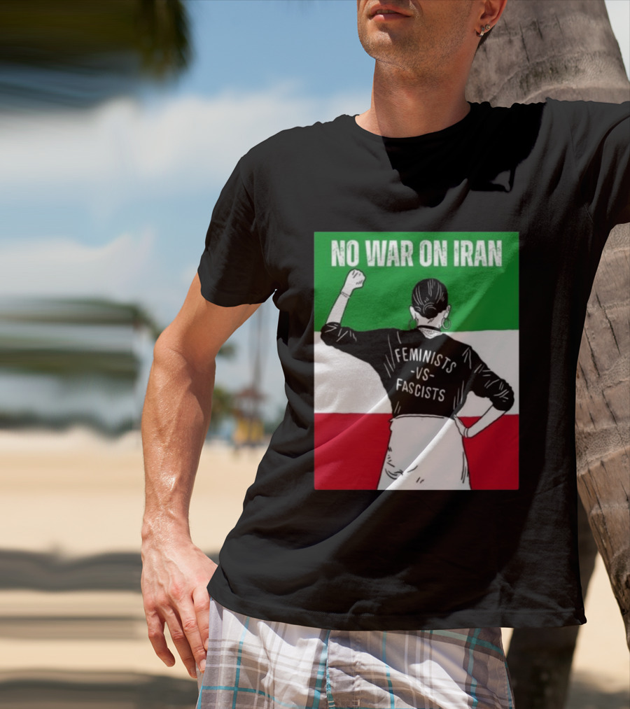 No War On Iran Feminists Vs Fascists Empowerment 2026 T-Shirt