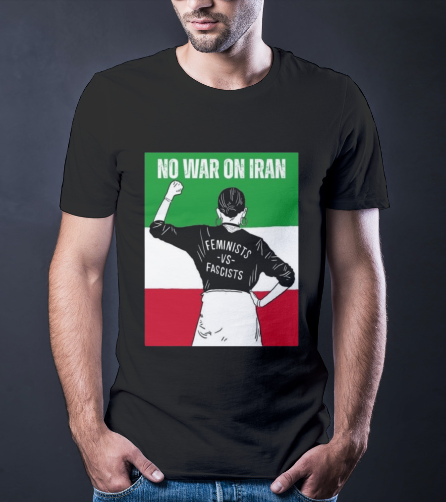 No War On Iran Feminists Vs Fascists Empowerment 2026 T-Shirt