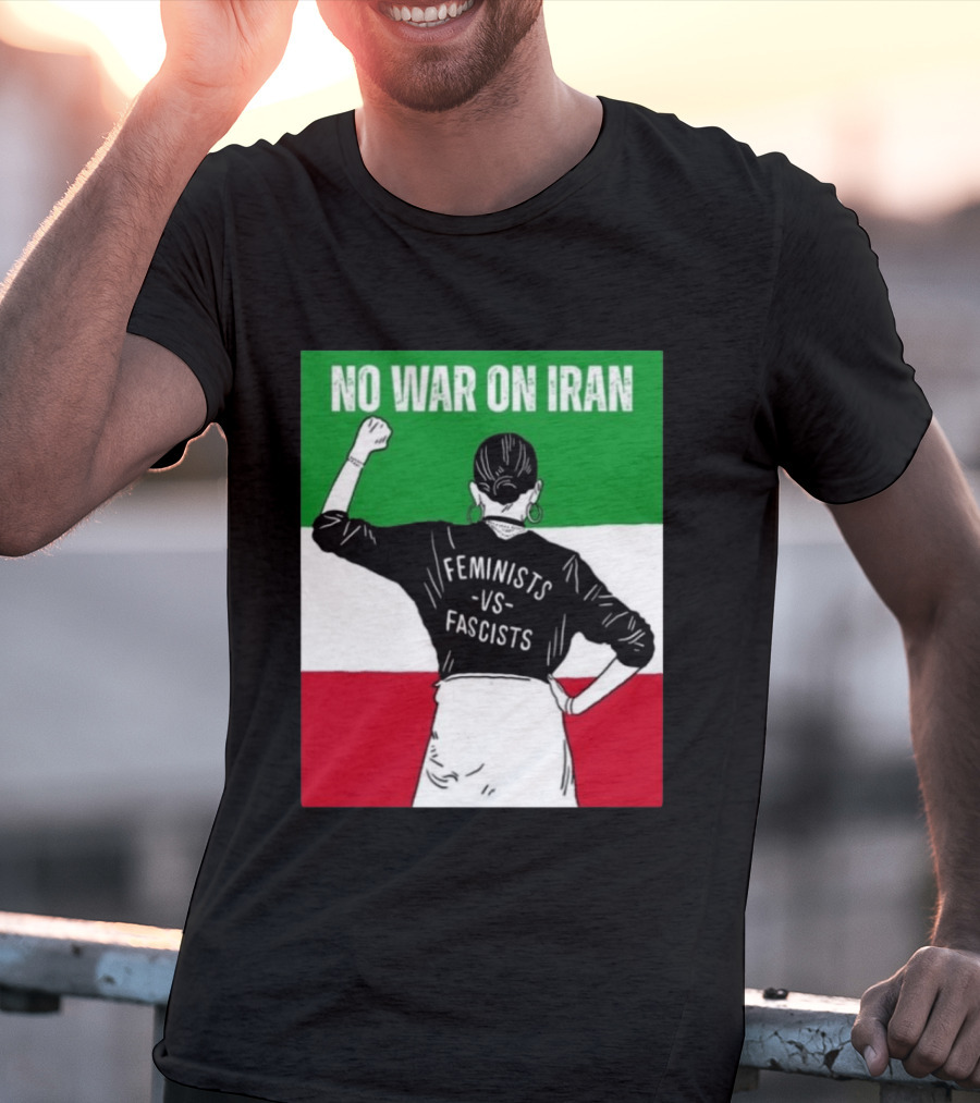No War On Iran Feminists Vs Fascists Empowerment 2026 T-Shirt
