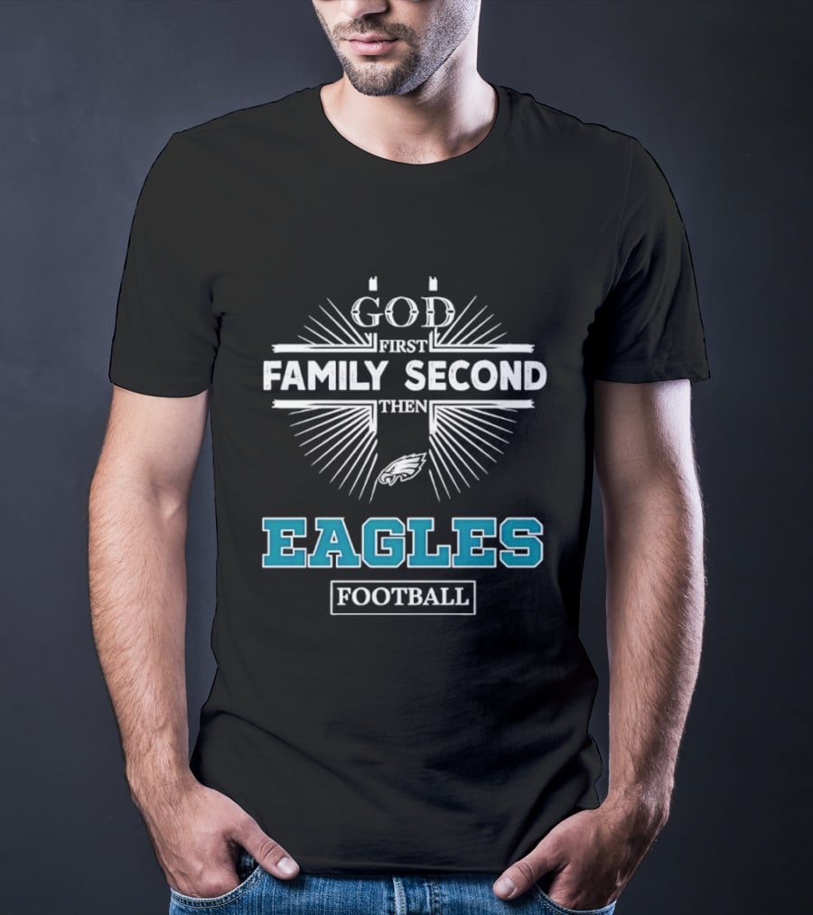 Philadelphia Eagles God First Family Second Then Eagles Football T-Shirt