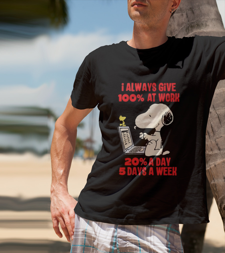 Snoopy I Always Give 100 Percent At Work 20 Percent A Day 5 Days A Week Peanuts Humor T-Shirt