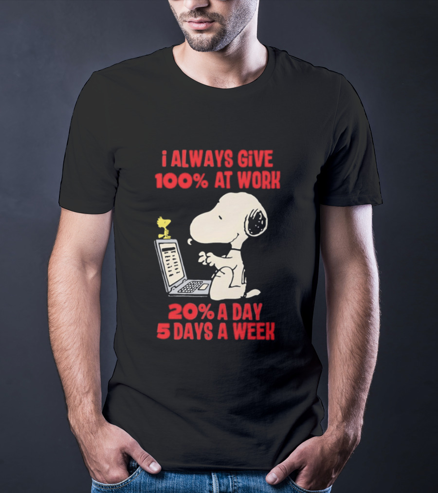 Snoopy I Always Give 100 Percent At Work 20 Percent A Day 5 Days A Week Peanuts Humor T-Shirt