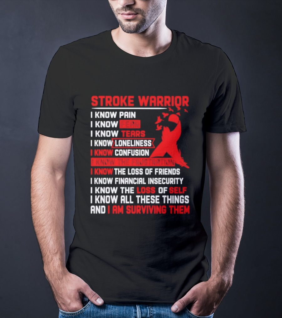 Stroke Warrior I Know Pain Fear Tears Loneliness Confusion Frustration Loss Of Friends Financial Insecurity Loss Of Self Surviving Red Ribbon T-Shirt