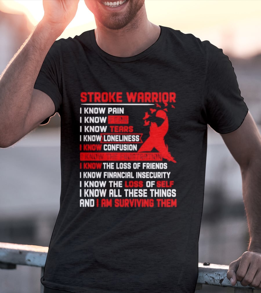 Stroke Warrior I Know Pain Fear Tears Loneliness Confusion Frustration Loss Of Friends Financial Insecurity Loss Of Self Surviving Red Ribbon T-Shirt
