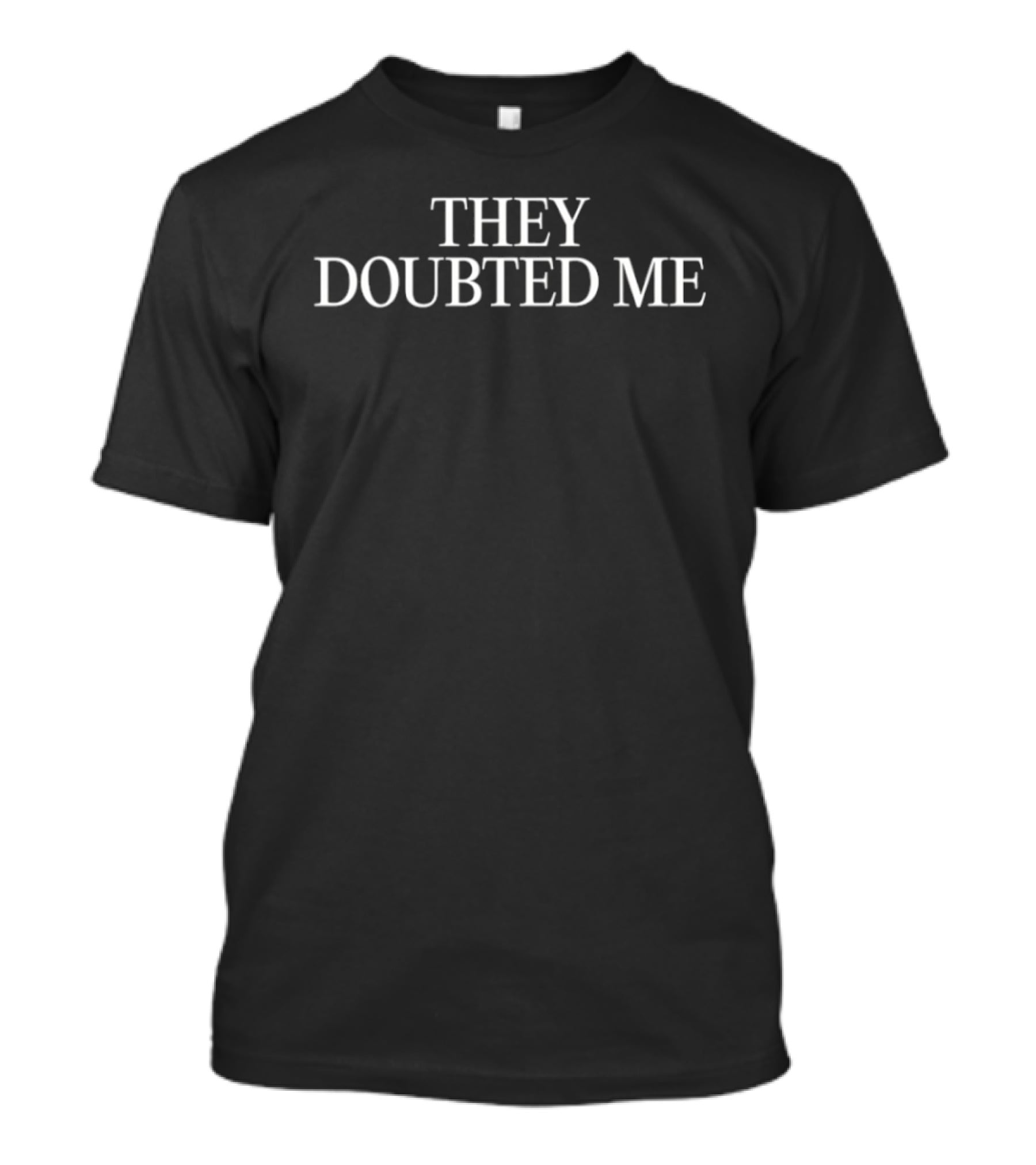 They Doubted Me Motivational Quote Empowerment T-Shirt