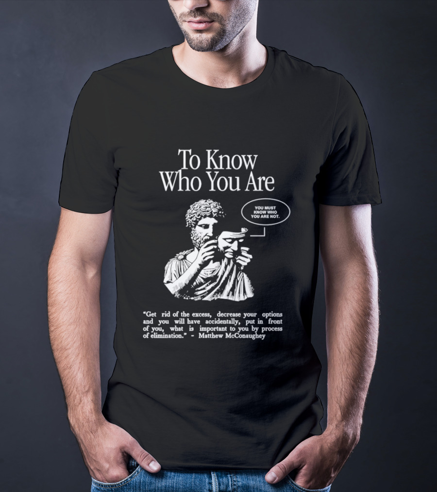 To Know Who You Are You Must Know You Are Not Matthew McConaughey T-Shirt