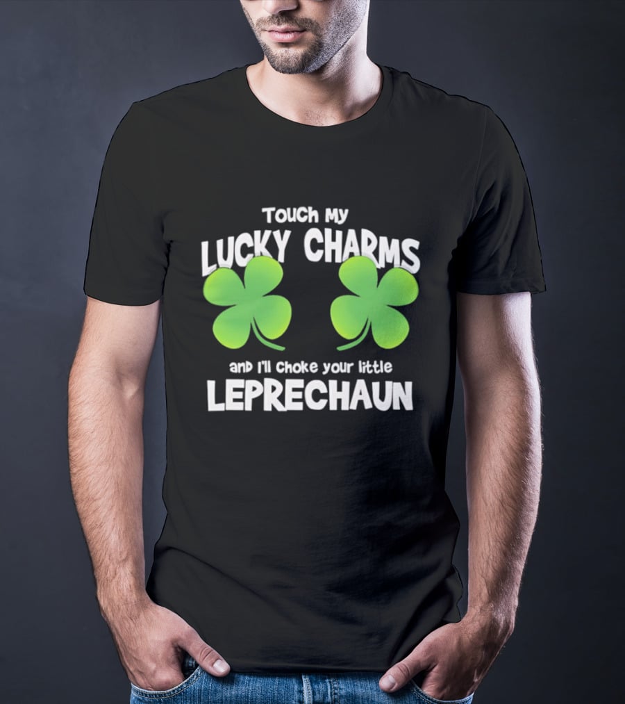 Touch My Lucky Charms And I'll Choke Your Little Leprechaun Shamrock T-Shirt