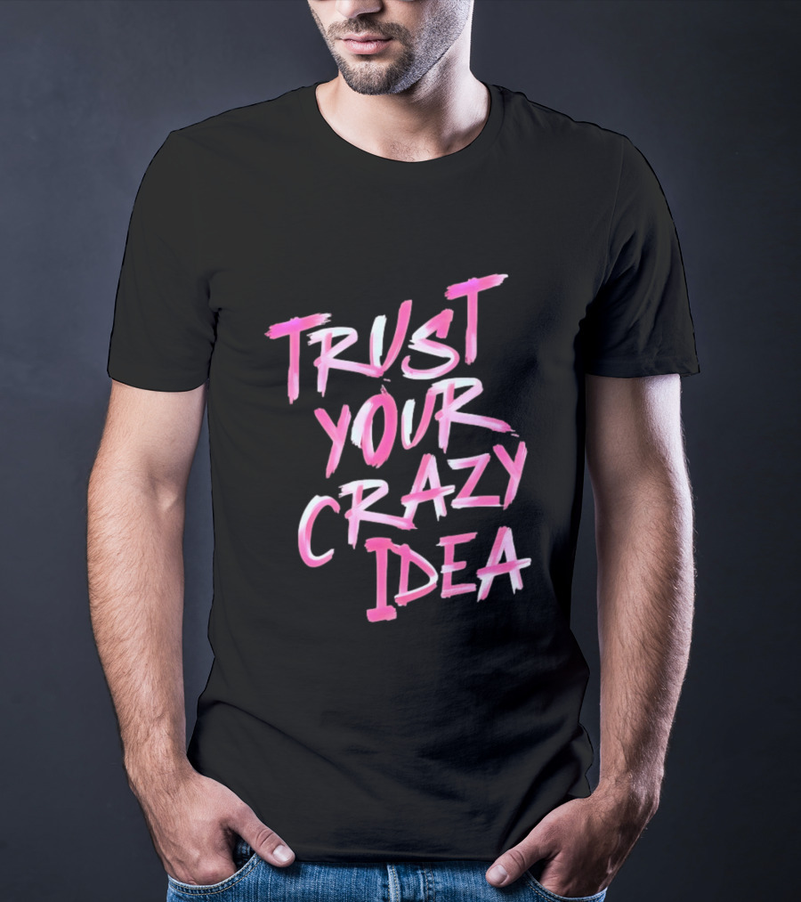 Trust Your Crazy Idea Inspirational Motivational Quote Pink Brush Stroke T-Shirt