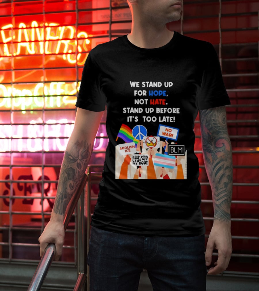 We Stand Up For Hope Not Hate Pride Peace BLM No War Abolish ICE T-Shirt