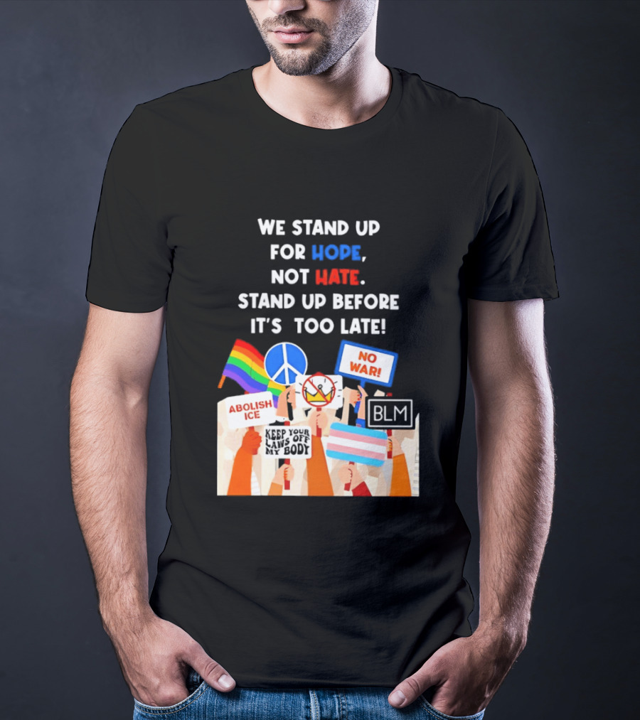 We Stand Up For Hope Not Hate Pride Peace BLM No War Abolish ICE T-Shirt