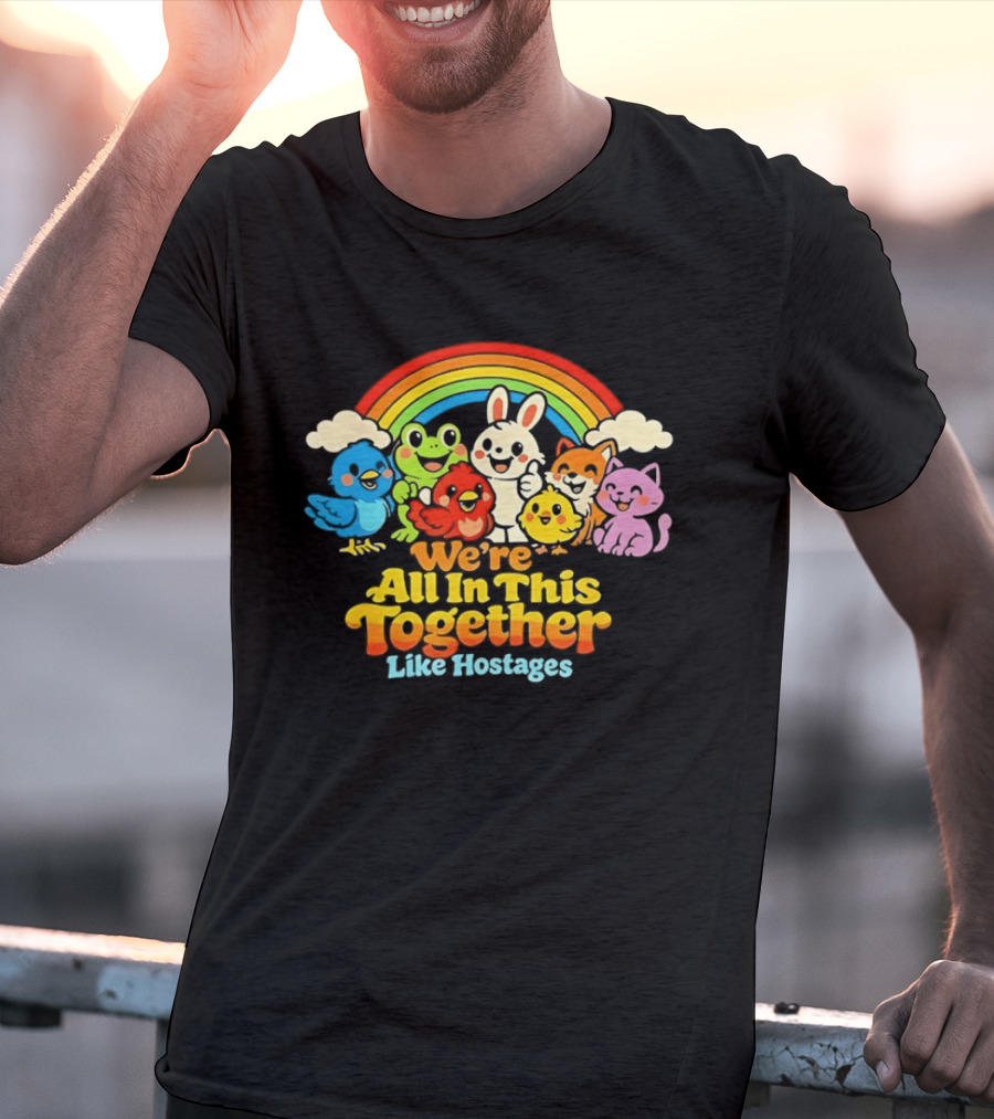 We're All In This Together Like Hostages Rainbow Cartoon Animals T-Shirt