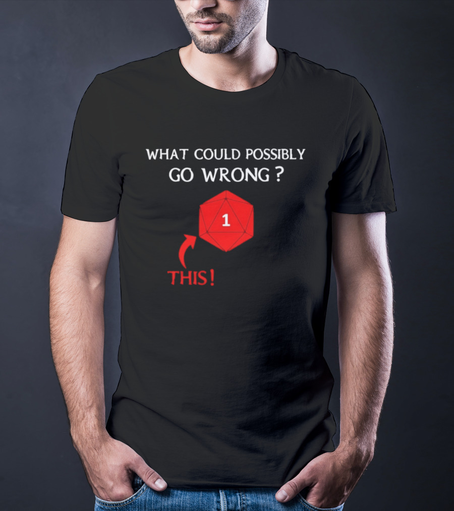What Could Possibly Go Wrong This 1 Critical Failure Dungeons And Dragons Dice T-Shirt