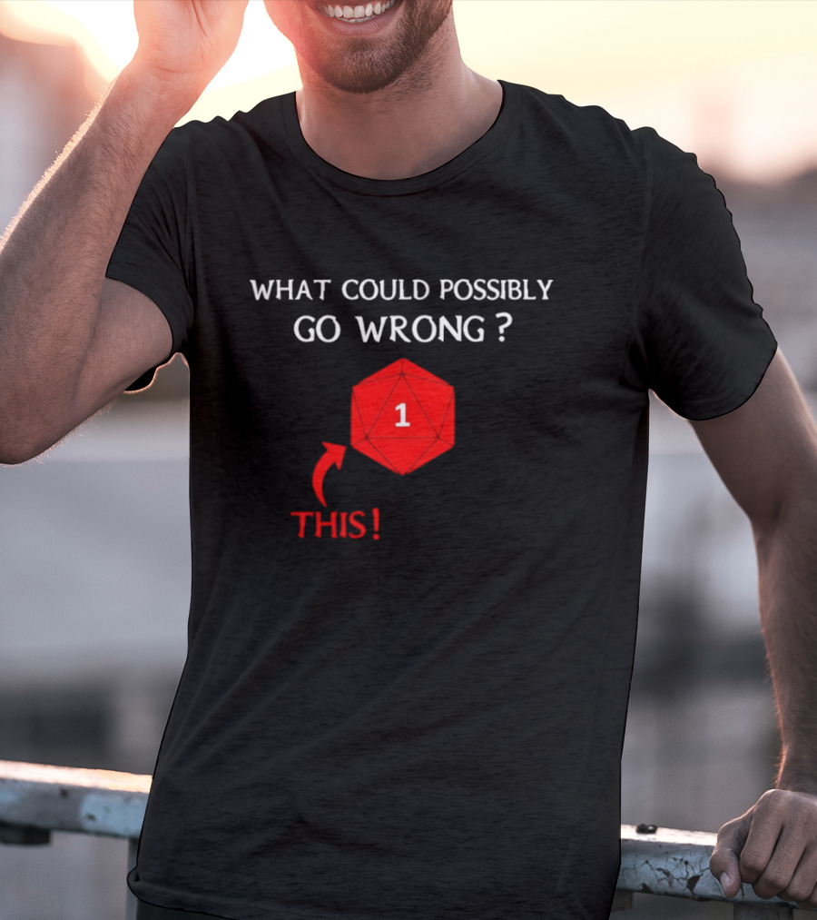 What Could Possibly Go Wrong This 1 Critical Failure Dungeons And Dragons Dice T-Shirt