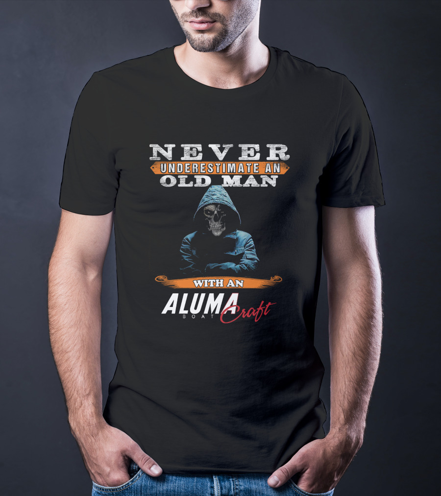 NEVER UNDERESTIMATE AN OLD MAN WITH AN ALUMACRAFT BOAT T-Shirt