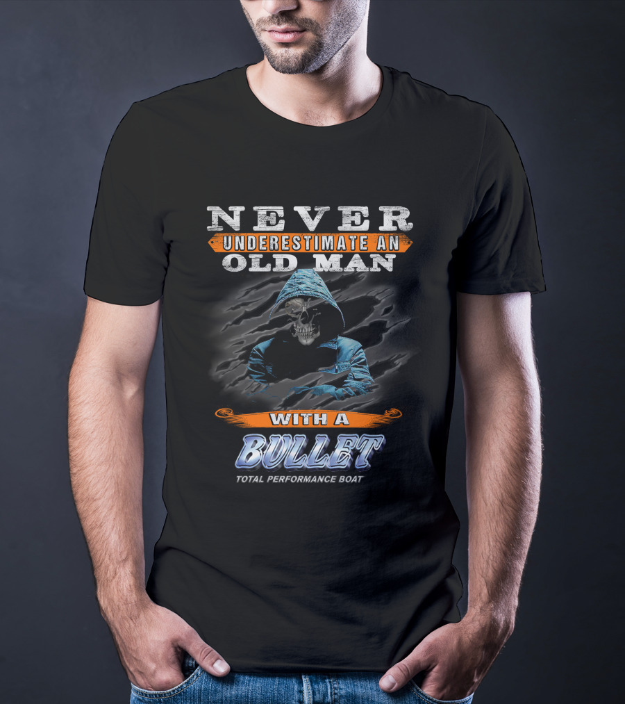 NEVER UNDERESTIMATE AN OLD MAN WITH A BULLET TOTAL PERFORMANCE BOAT T-Shirt